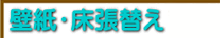 壁紙、クロス張り替え、床材の張り替え 壁紙、クロス張り替え、床材の張り替え