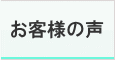 お客様の声 お客様の声